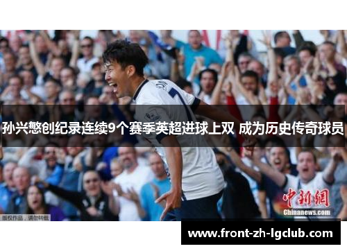 孙兴慜创纪录连续9个赛季英超进球上双 成为历史传奇球员