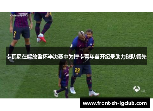 卡瓦尼在解放者杯半决赛中为博卡青年首开纪录助力球队领先 卡瓦尼在解放者杯半决赛中为博卡青年首开纪录助力球队领先
